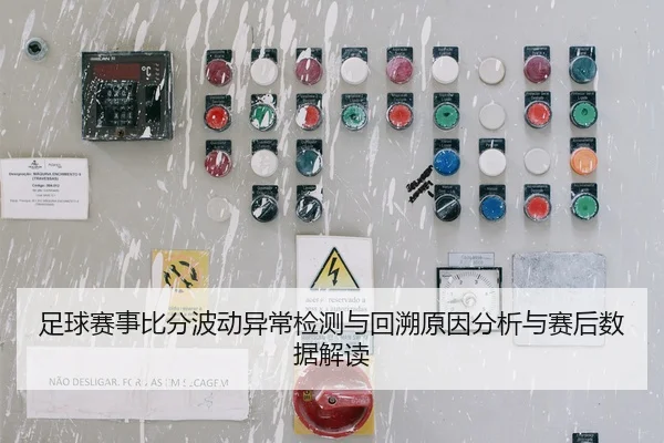 足球赛事比分波动异常检测与回溯原因分析与赛后数据解读