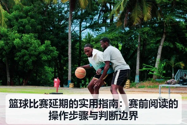 篮球比赛延期的实用指南:赛前阅读的操作步骤与判断边界